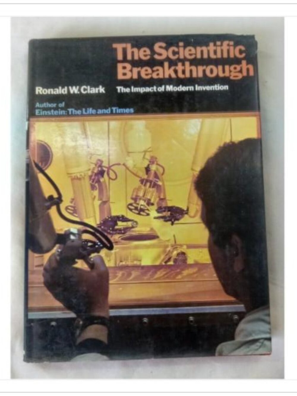 The Scientific Breakthrough: The Impact of Modern Invention Ronald W. Clark